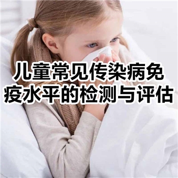 儿童常见传染病免疫水平的检测与评估